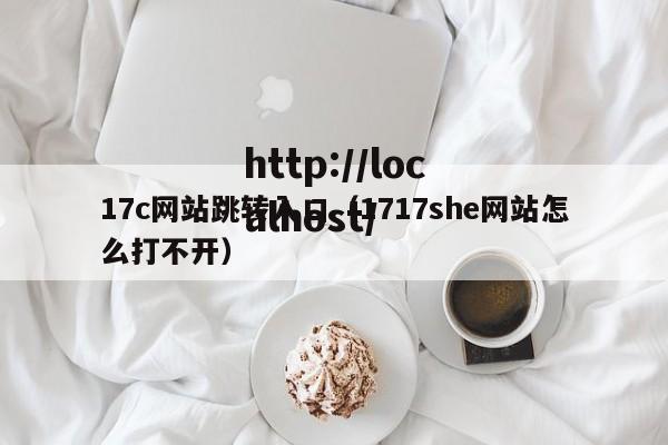 17c网站跳转入口(1717she网站怎么打不开)